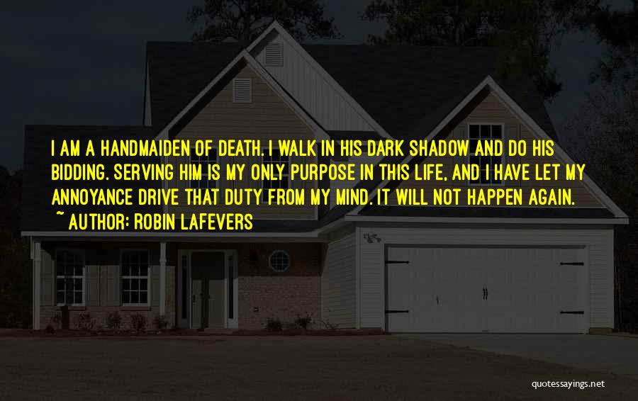 Robin LaFevers Quotes: I Am A Handmaiden Of Death. I Walk In His Dark Shadow And Do His Bidding. Serving Him Is My