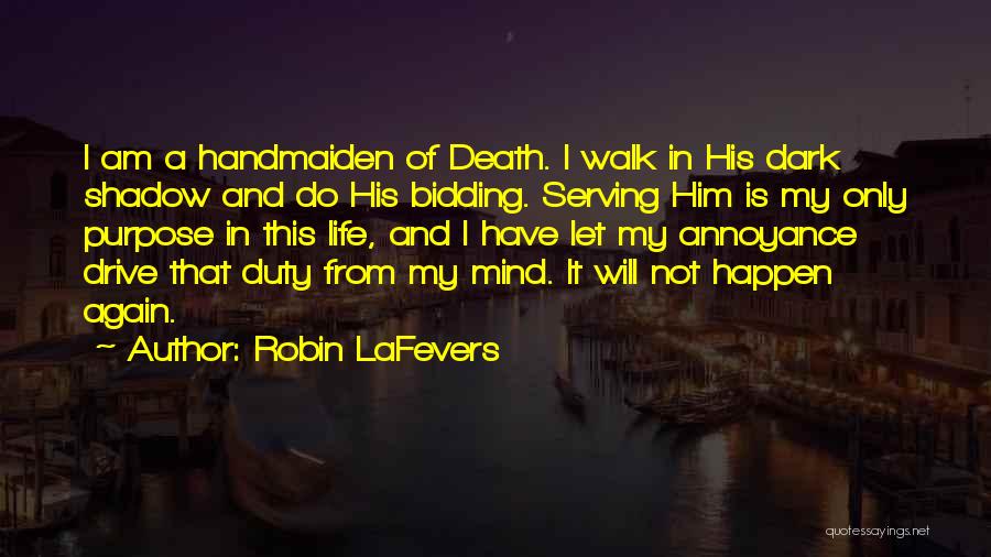Robin LaFevers Quotes: I Am A Handmaiden Of Death. I Walk In His Dark Shadow And Do His Bidding. Serving Him Is My