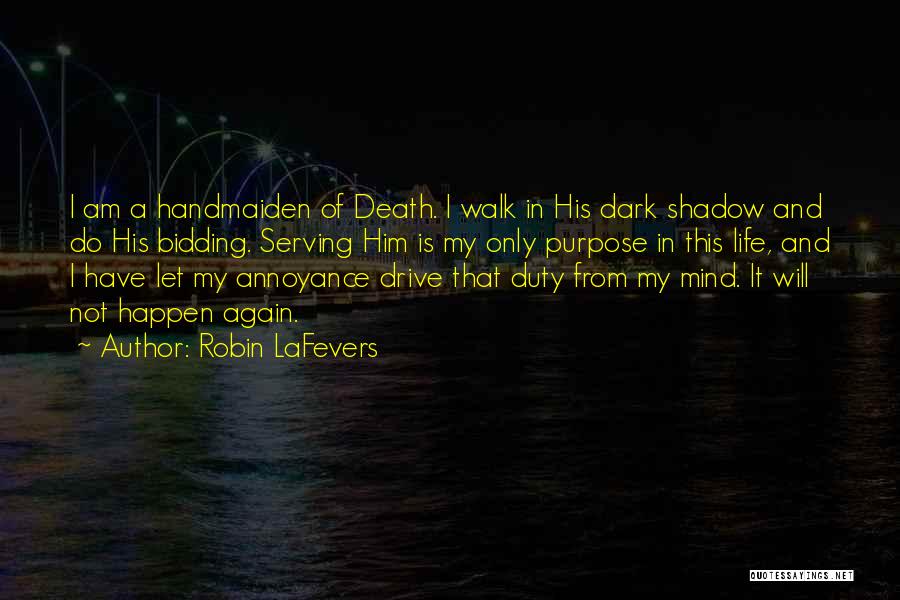 Robin LaFevers Quotes: I Am A Handmaiden Of Death. I Walk In His Dark Shadow And Do His Bidding. Serving Him Is My