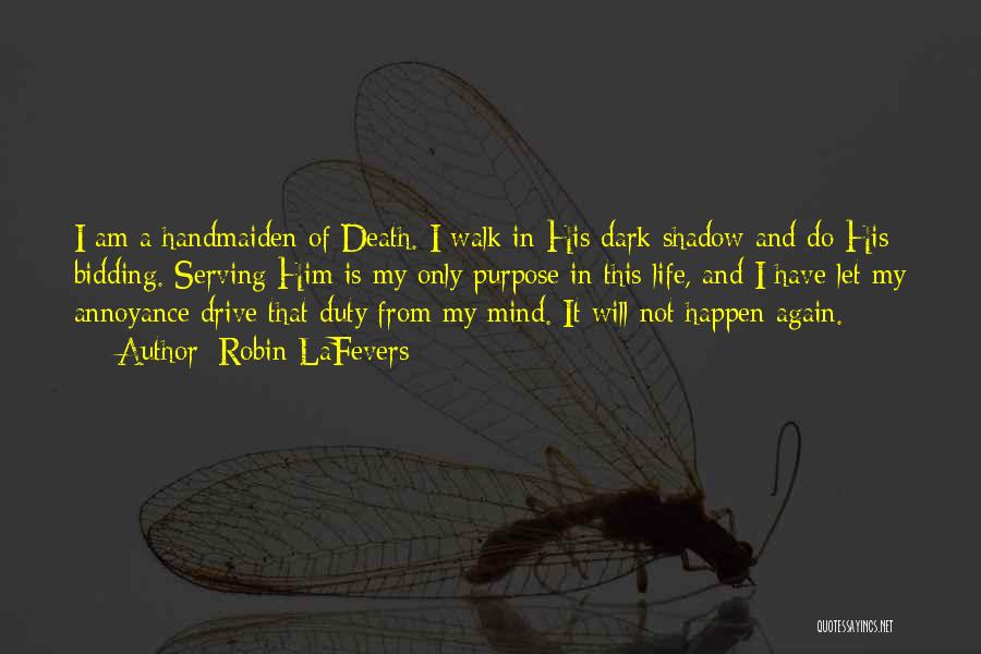 Robin LaFevers Quotes: I Am A Handmaiden Of Death. I Walk In His Dark Shadow And Do His Bidding. Serving Him Is My