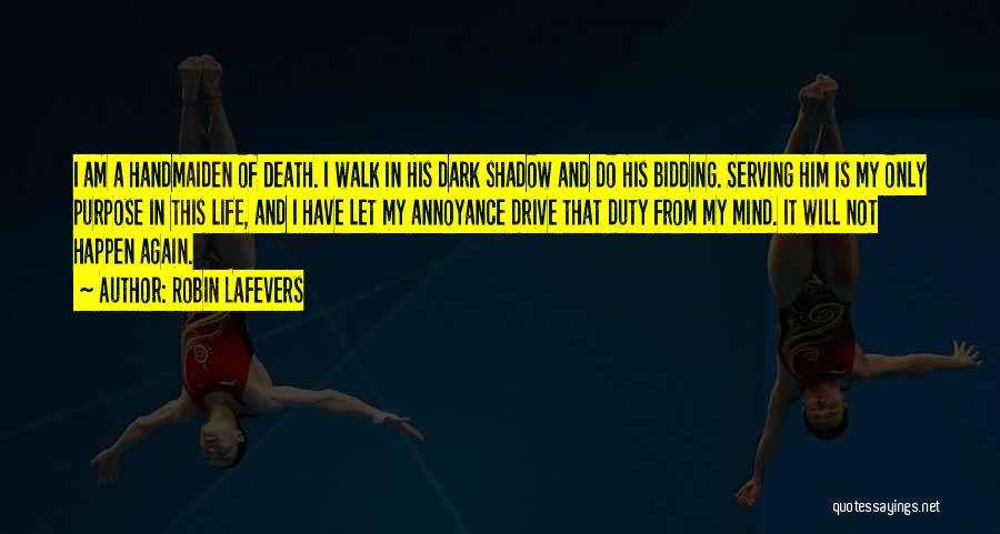 Robin LaFevers Quotes: I Am A Handmaiden Of Death. I Walk In His Dark Shadow And Do His Bidding. Serving Him Is My