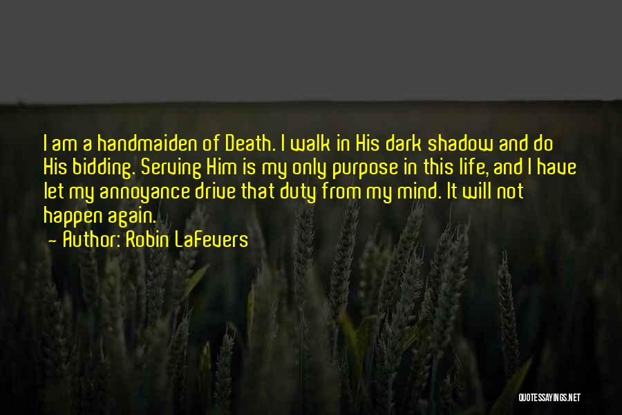 Robin LaFevers Quotes: I Am A Handmaiden Of Death. I Walk In His Dark Shadow And Do His Bidding. Serving Him Is My