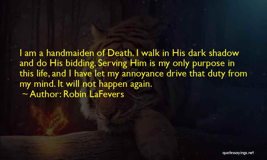 Robin LaFevers Quotes: I Am A Handmaiden Of Death. I Walk In His Dark Shadow And Do His Bidding. Serving Him Is My