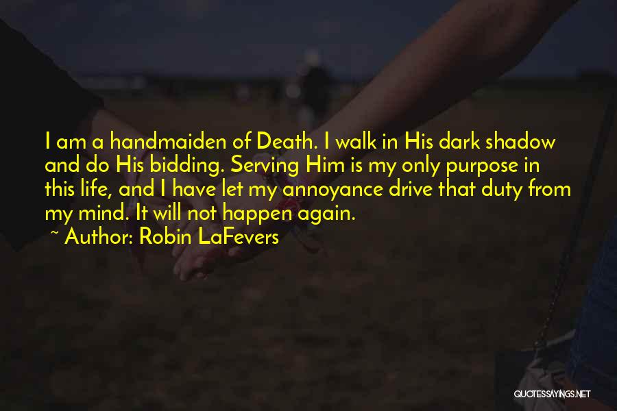 Robin LaFevers Quotes: I Am A Handmaiden Of Death. I Walk In His Dark Shadow And Do His Bidding. Serving Him Is My