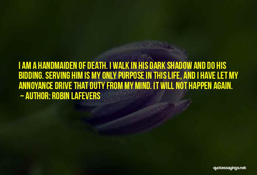 Robin LaFevers Quotes: I Am A Handmaiden Of Death. I Walk In His Dark Shadow And Do His Bidding. Serving Him Is My