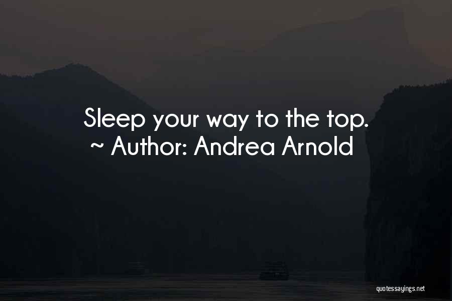 Andrea Arnold Quotes: Sleep Your Way To The Top.