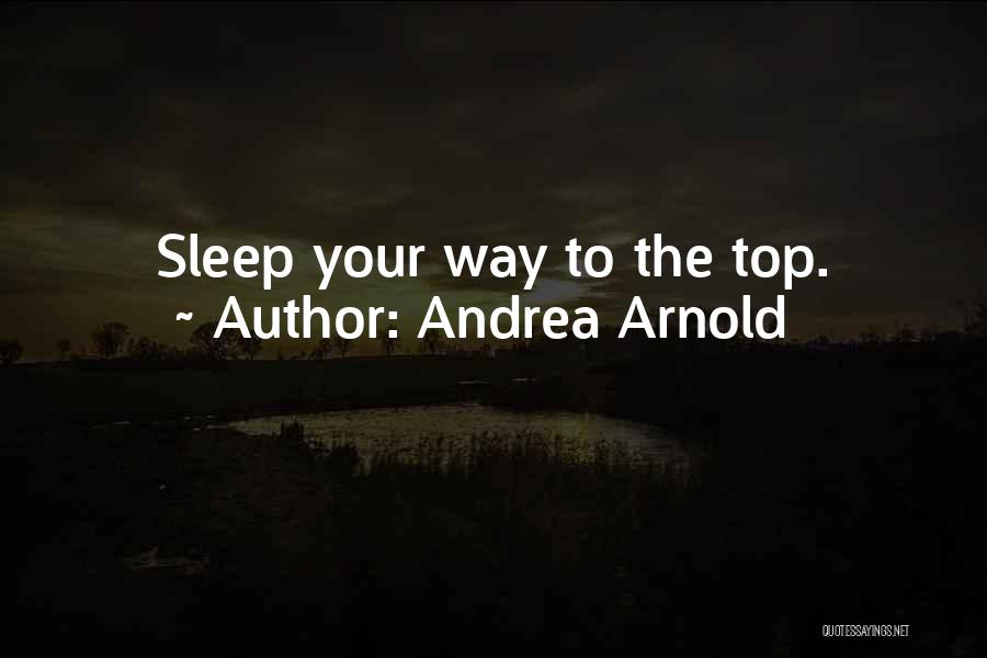 Andrea Arnold Quotes: Sleep Your Way To The Top.