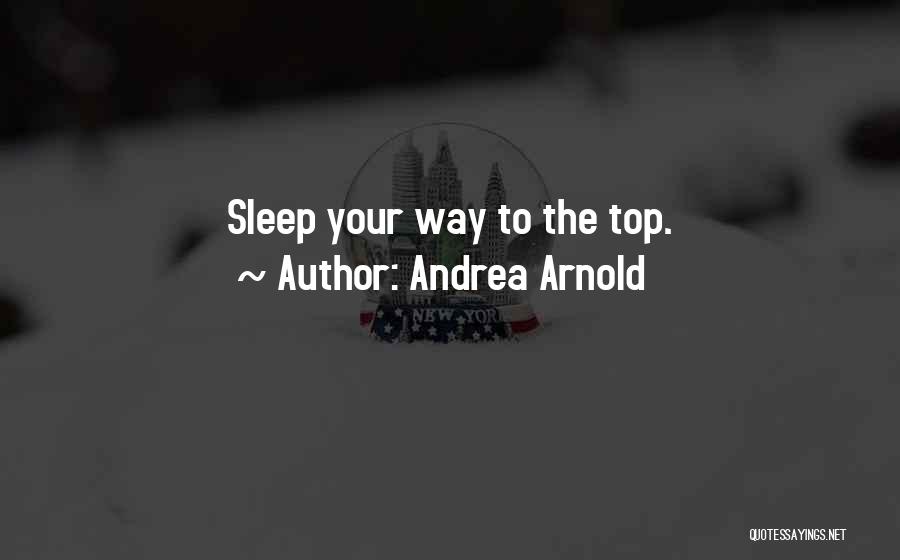 Andrea Arnold Quotes: Sleep Your Way To The Top.