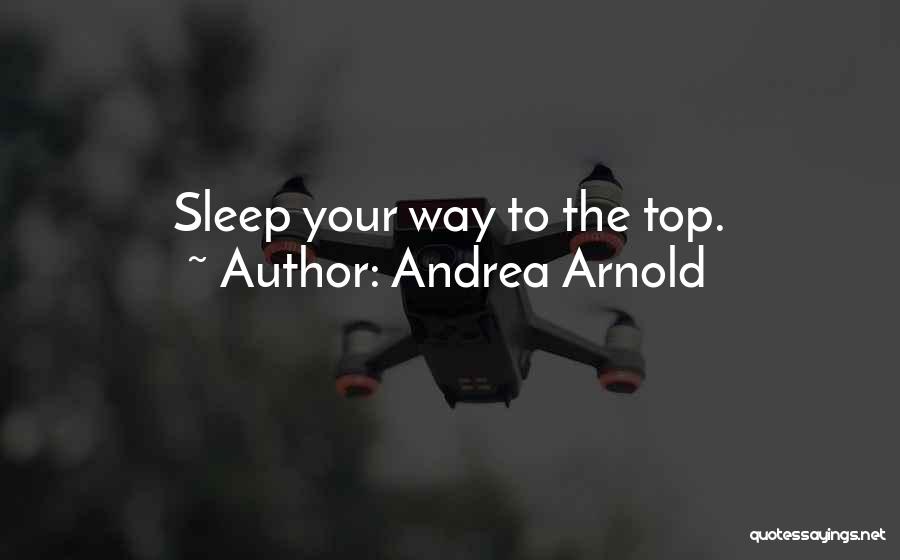 Andrea Arnold Quotes: Sleep Your Way To The Top.