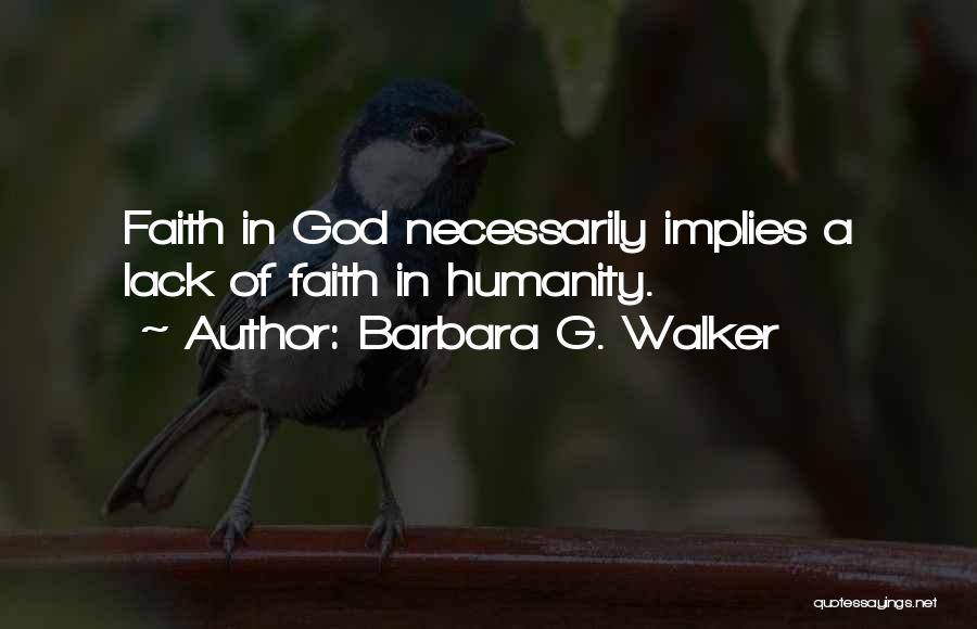 Barbara G. Walker Quotes: Faith In God Necessarily Implies A Lack Of Faith In Humanity.