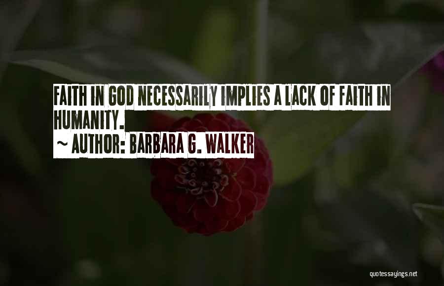 Barbara G. Walker Quotes: Faith In God Necessarily Implies A Lack Of Faith In Humanity.