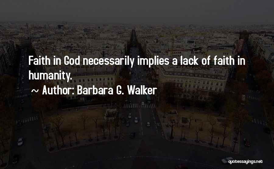 Barbara G. Walker Quotes: Faith In God Necessarily Implies A Lack Of Faith In Humanity.