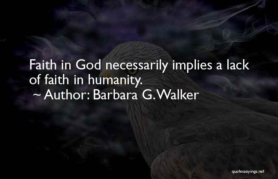 Barbara G. Walker Quotes: Faith In God Necessarily Implies A Lack Of Faith In Humanity.