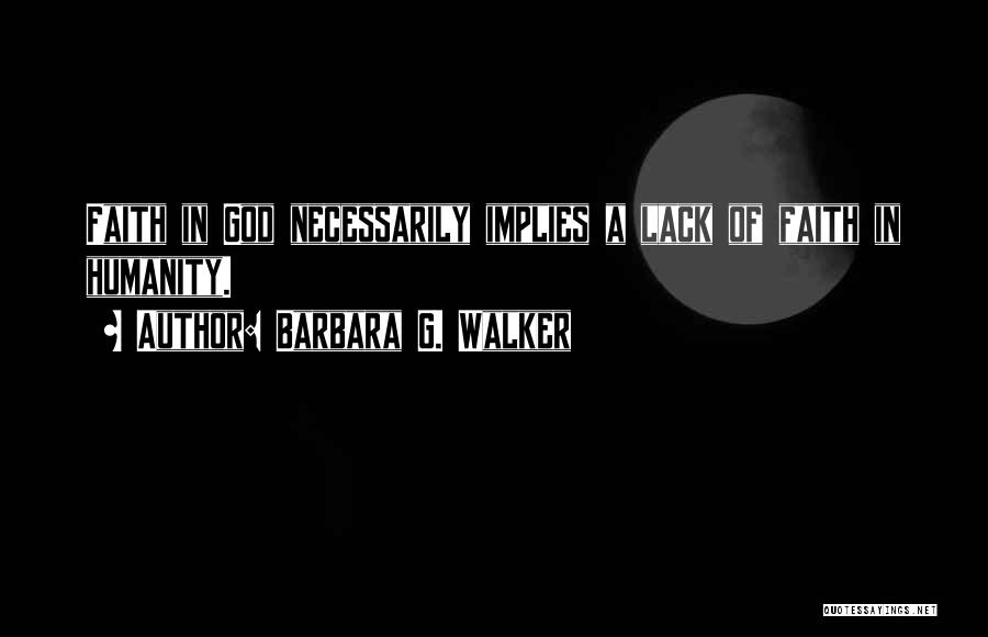 Barbara G. Walker Quotes: Faith In God Necessarily Implies A Lack Of Faith In Humanity.