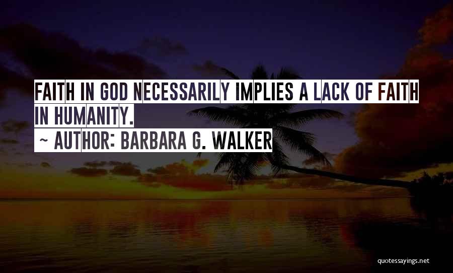 Barbara G. Walker Quotes: Faith In God Necessarily Implies A Lack Of Faith In Humanity.