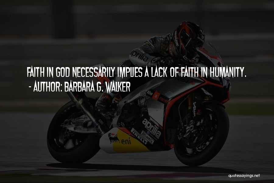 Barbara G. Walker Quotes: Faith In God Necessarily Implies A Lack Of Faith In Humanity.