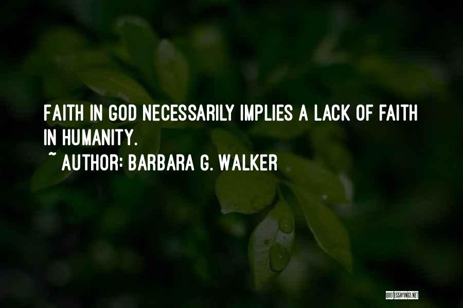 Barbara G. Walker Quotes: Faith In God Necessarily Implies A Lack Of Faith In Humanity.