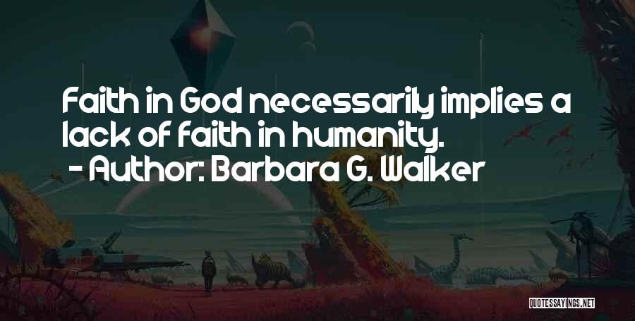 Barbara G. Walker Quotes: Faith In God Necessarily Implies A Lack Of Faith In Humanity.