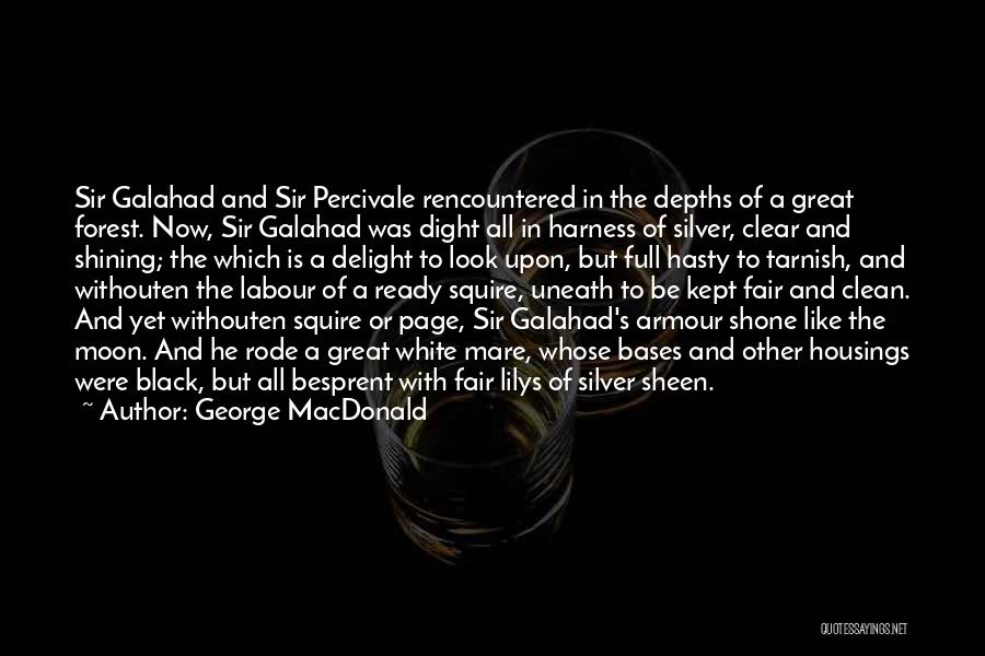 George MacDonald Quotes: Sir Galahad And Sir Percivale Rencountered In The Depths Of A Great Forest. Now, Sir Galahad Was Dight All In