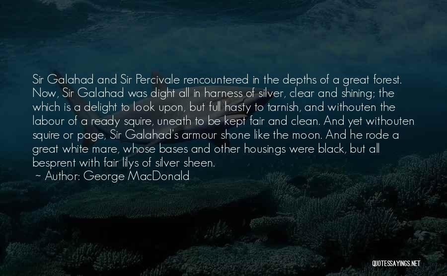 George MacDonald Quotes: Sir Galahad And Sir Percivale Rencountered In The Depths Of A Great Forest. Now, Sir Galahad Was Dight All In