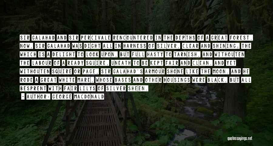 George MacDonald Quotes: Sir Galahad And Sir Percivale Rencountered In The Depths Of A Great Forest. Now, Sir Galahad Was Dight All In