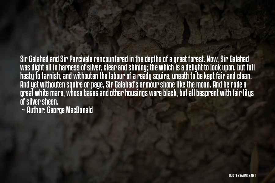 George MacDonald Quotes: Sir Galahad And Sir Percivale Rencountered In The Depths Of A Great Forest. Now, Sir Galahad Was Dight All In