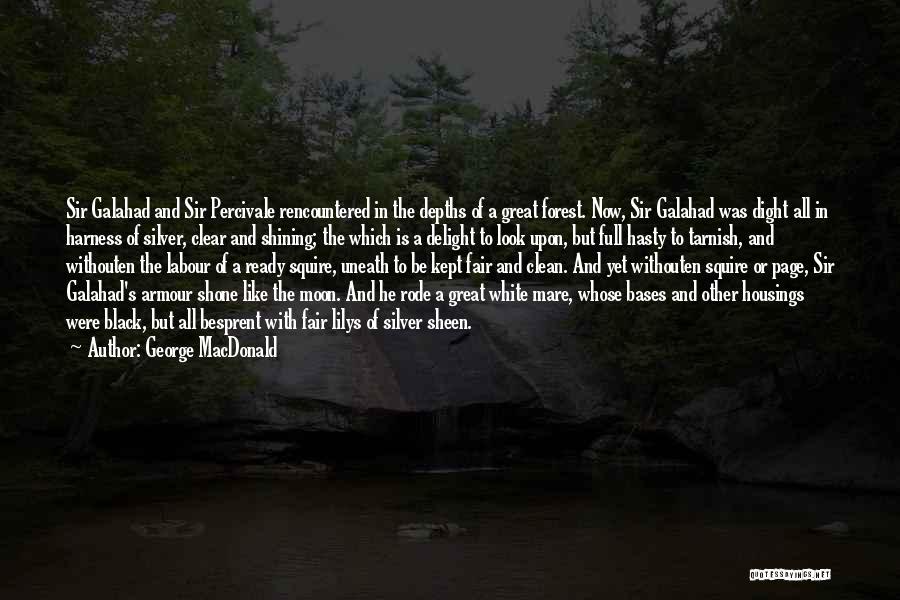 George MacDonald Quotes: Sir Galahad And Sir Percivale Rencountered In The Depths Of A Great Forest. Now, Sir Galahad Was Dight All In