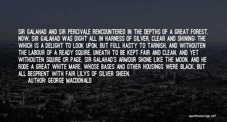 George MacDonald Quotes: Sir Galahad And Sir Percivale Rencountered In The Depths Of A Great Forest. Now, Sir Galahad Was Dight All In