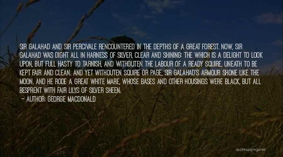 George MacDonald Quotes: Sir Galahad And Sir Percivale Rencountered In The Depths Of A Great Forest. Now, Sir Galahad Was Dight All In