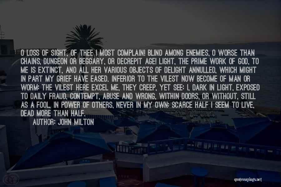 John Milton Quotes: O Loss Of Sight, Of Thee I Most Complain! Blind Among Enemies, O Worse Than Chains, Dungeon Or Beggary, Or