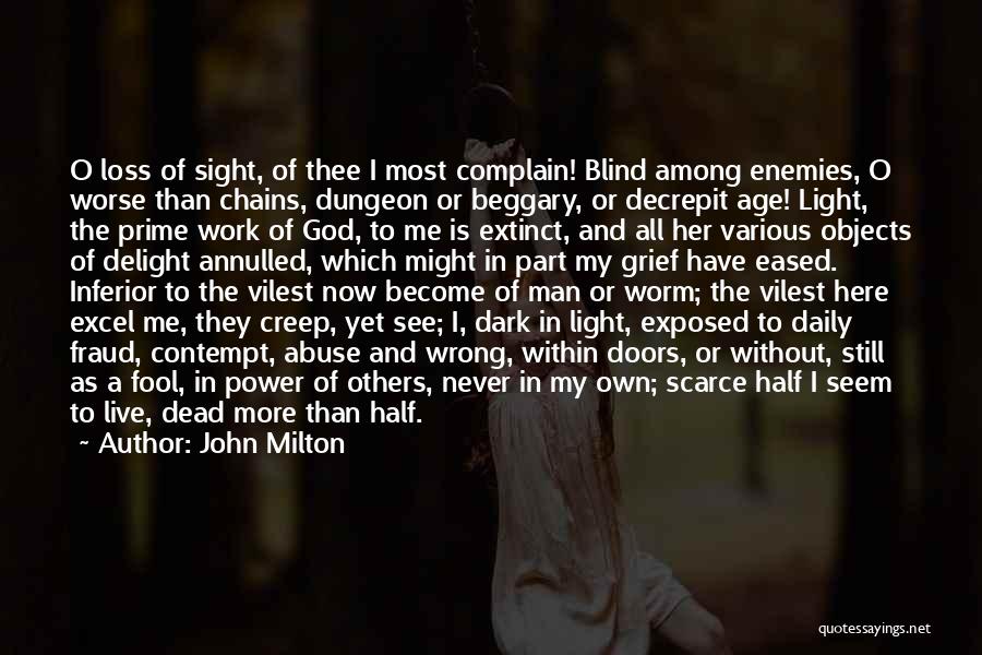 John Milton Quotes: O Loss Of Sight, Of Thee I Most Complain! Blind Among Enemies, O Worse Than Chains, Dungeon Or Beggary, Or