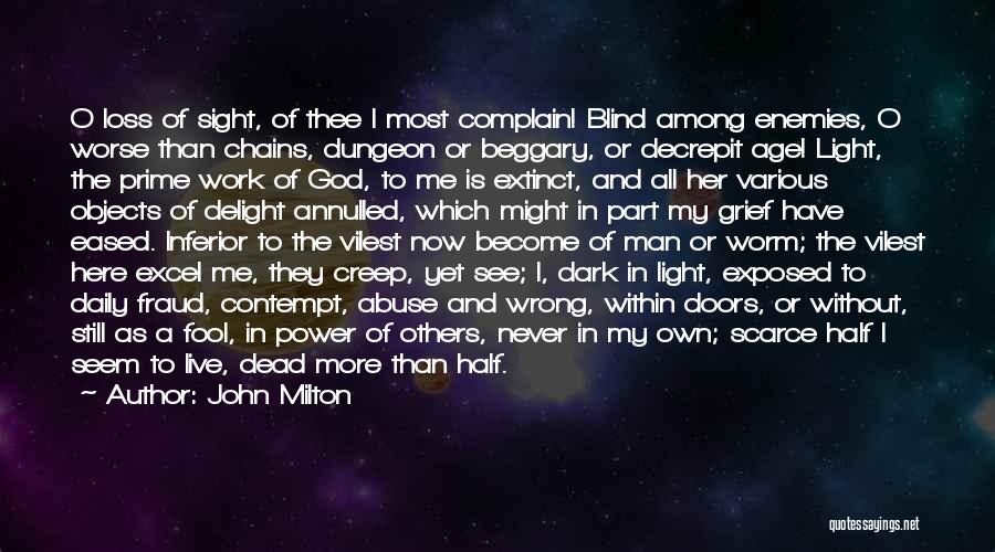 John Milton Quotes: O Loss Of Sight, Of Thee I Most Complain! Blind Among Enemies, O Worse Than Chains, Dungeon Or Beggary, Or