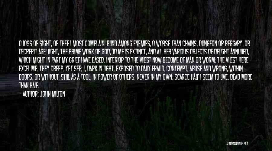 John Milton Quotes: O Loss Of Sight, Of Thee I Most Complain! Blind Among Enemies, O Worse Than Chains, Dungeon Or Beggary, Or