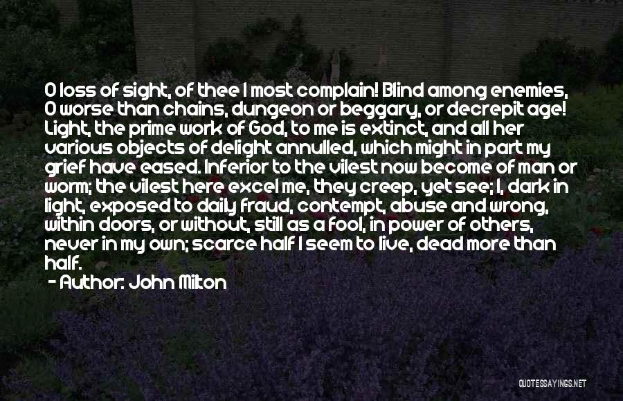 John Milton Quotes: O Loss Of Sight, Of Thee I Most Complain! Blind Among Enemies, O Worse Than Chains, Dungeon Or Beggary, Or