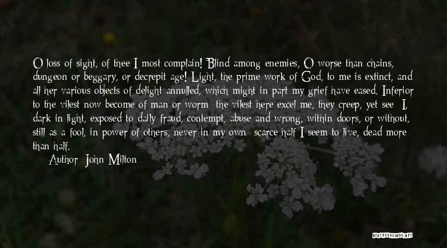 John Milton Quotes: O Loss Of Sight, Of Thee I Most Complain! Blind Among Enemies, O Worse Than Chains, Dungeon Or Beggary, Or