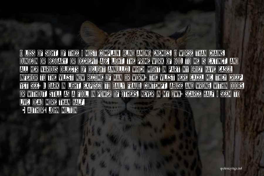 John Milton Quotes: O Loss Of Sight, Of Thee I Most Complain! Blind Among Enemies, O Worse Than Chains, Dungeon Or Beggary, Or