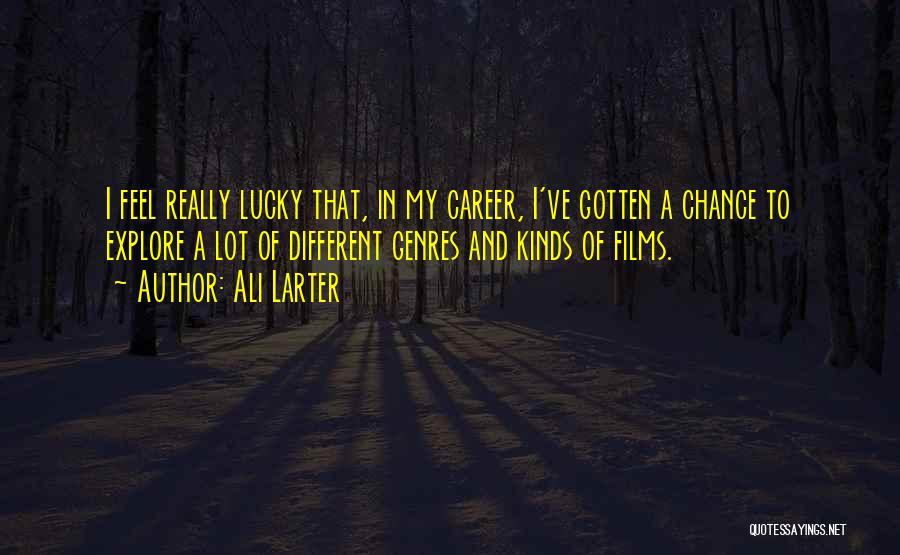 Ali Larter Quotes: I Feel Really Lucky That, In My Career, I've Gotten A Chance To Explore A Lot Of Different Genres And
