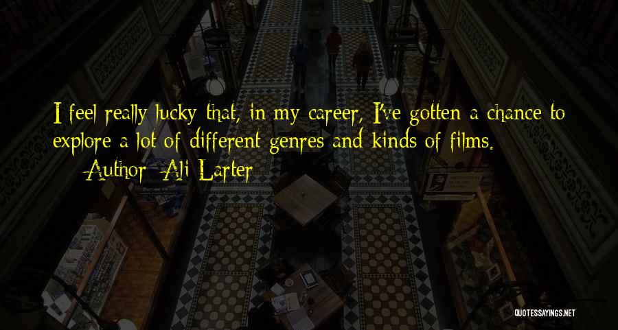 Ali Larter Quotes: I Feel Really Lucky That, In My Career, I've Gotten A Chance To Explore A Lot Of Different Genres And