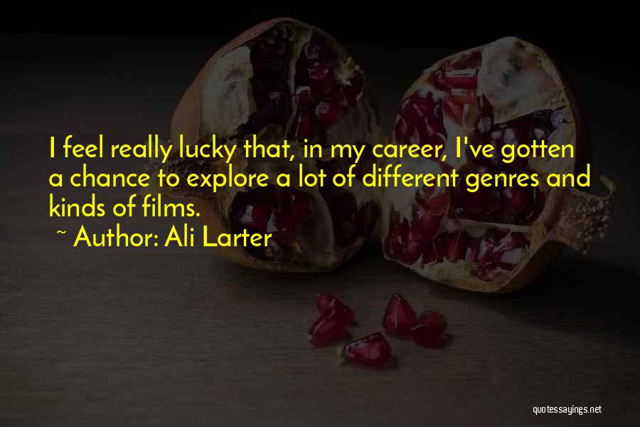 Ali Larter Quotes: I Feel Really Lucky That, In My Career, I've Gotten A Chance To Explore A Lot Of Different Genres And