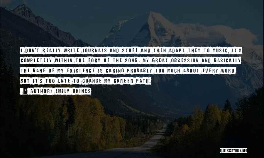 Emily Haines Quotes: I Don't Really Write Journals And Stuff And Then Adapt Them To Music, It's Completely Within The Form Of The