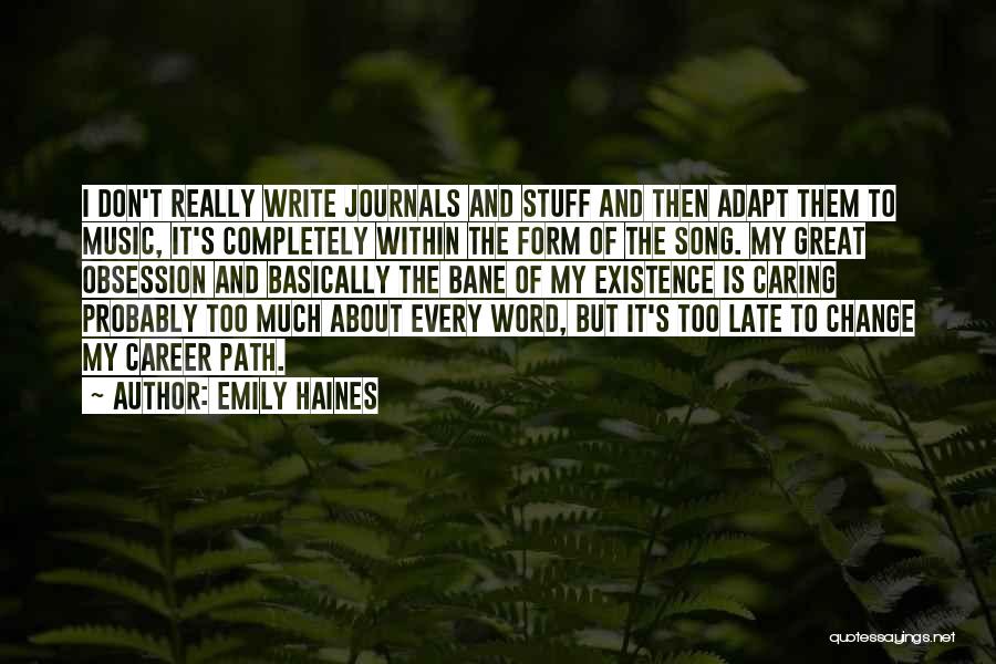 Emily Haines Quotes: I Don't Really Write Journals And Stuff And Then Adapt Them To Music, It's Completely Within The Form Of The