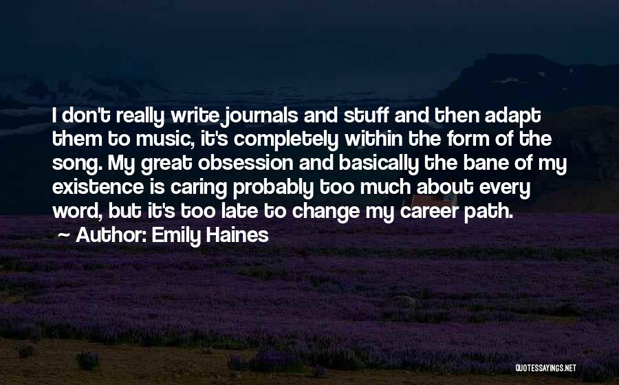 Emily Haines Quotes: I Don't Really Write Journals And Stuff And Then Adapt Them To Music, It's Completely Within The Form Of The