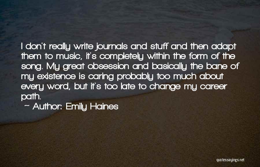 Emily Haines Quotes: I Don't Really Write Journals And Stuff And Then Adapt Them To Music, It's Completely Within The Form Of The