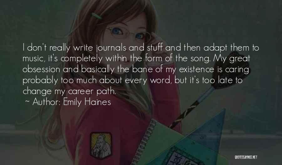 Emily Haines Quotes: I Don't Really Write Journals And Stuff And Then Adapt Them To Music, It's Completely Within The Form Of The