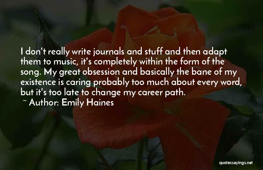 Emily Haines Quotes: I Don't Really Write Journals And Stuff And Then Adapt Them To Music, It's Completely Within The Form Of The