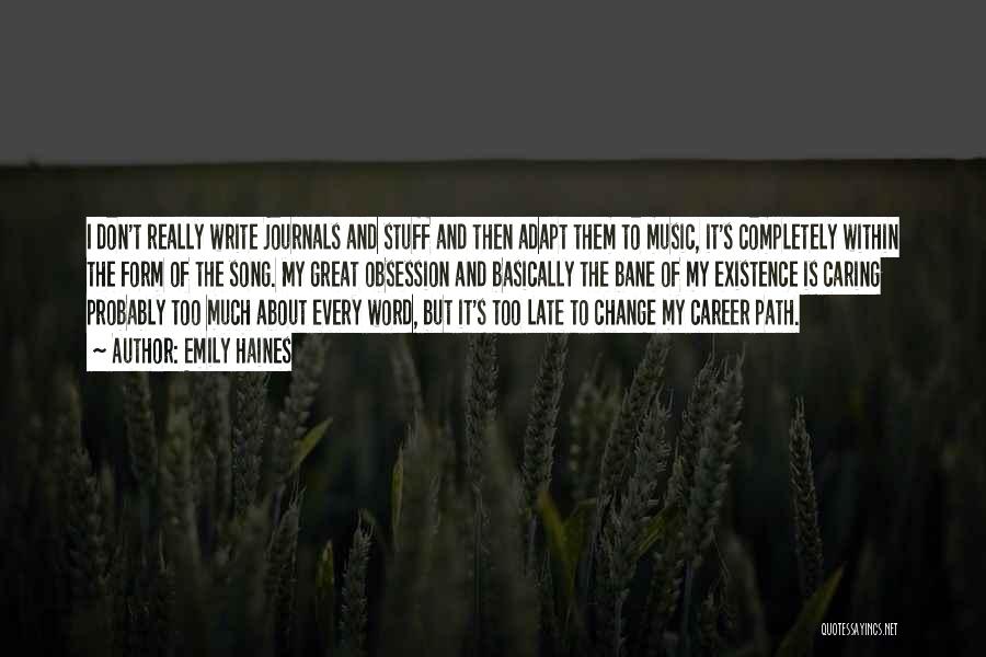 Emily Haines Quotes: I Don't Really Write Journals And Stuff And Then Adapt Them To Music, It's Completely Within The Form Of The