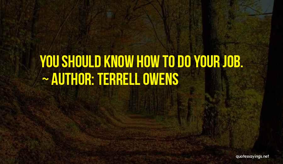 Terrell Owens Quotes: You Should Know How To Do Your Job.