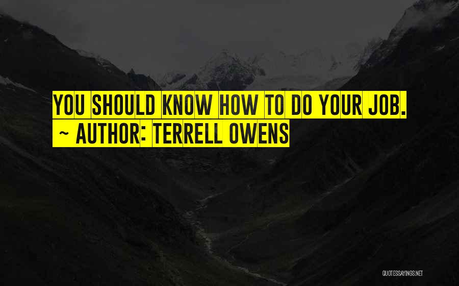 Terrell Owens Quotes: You Should Know How To Do Your Job.