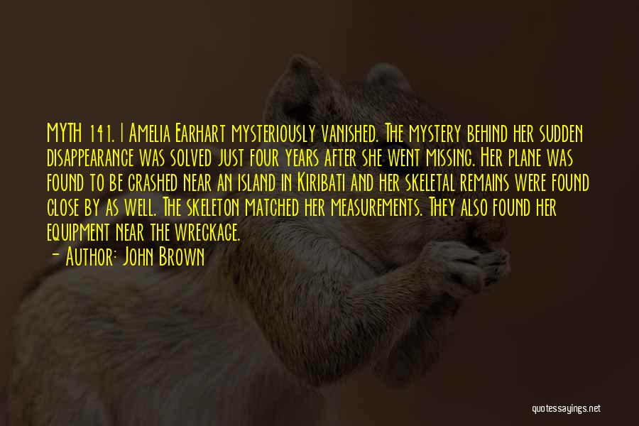 John Brown Quotes: Myth 141. | Amelia Earhart Mysteriously Vanished. The Mystery Behind Her Sudden Disappearance Was Solved Just Four Years After She