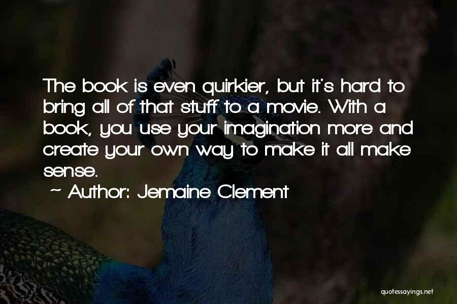 Jemaine Clement Quotes: The Book Is Even Quirkier, But It's Hard To Bring All Of That Stuff To A Movie. With A Book,